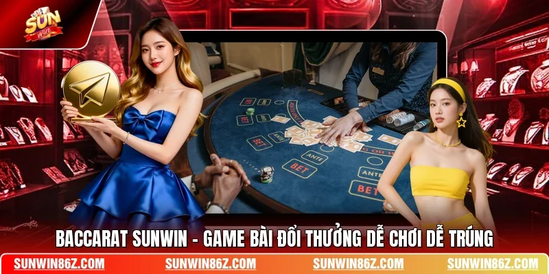 Baccarat SUNWIN - Game Bài Đổi Thưởng Dễ Chơi Dễ Trúng