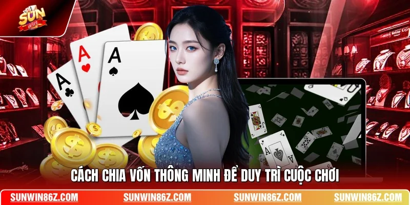 Cách chia vốn thông minh để duy trì cuộc chơi 
