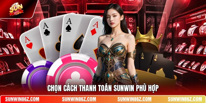 Chọn cách thanh toán SUNWIN phù hợp