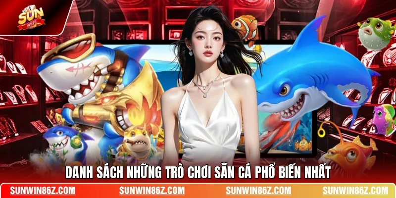 Danh sách những trò chơi săn cá phổ biến nhất