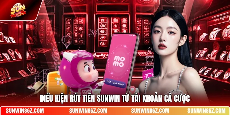 Điều kiện rút tiền SUNWIN từ tài khoản cá cược