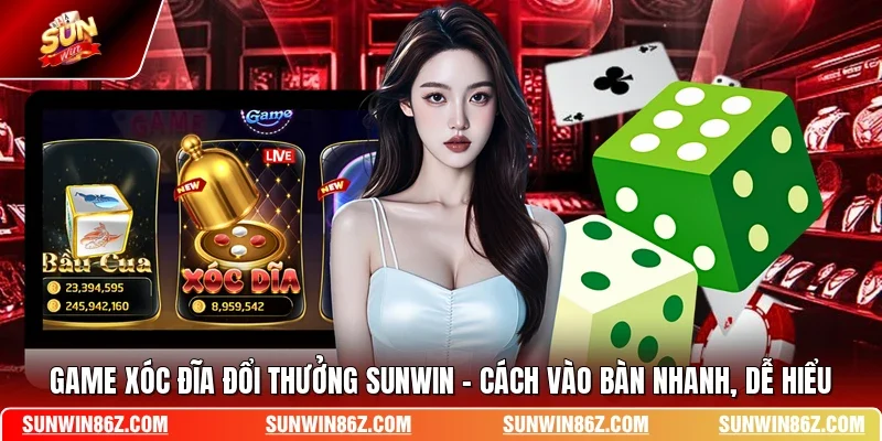 Game Xóc Đĩa Đổi Thưởng SUNWIN - Cách Vào Bàn Nhanh, Dễ Hiểu