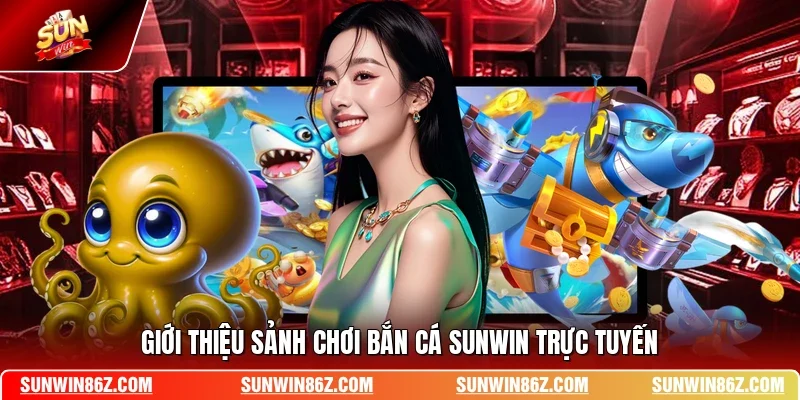 Giới thiệu sảnh chơi bắn cá SUNWIN trực tuyến