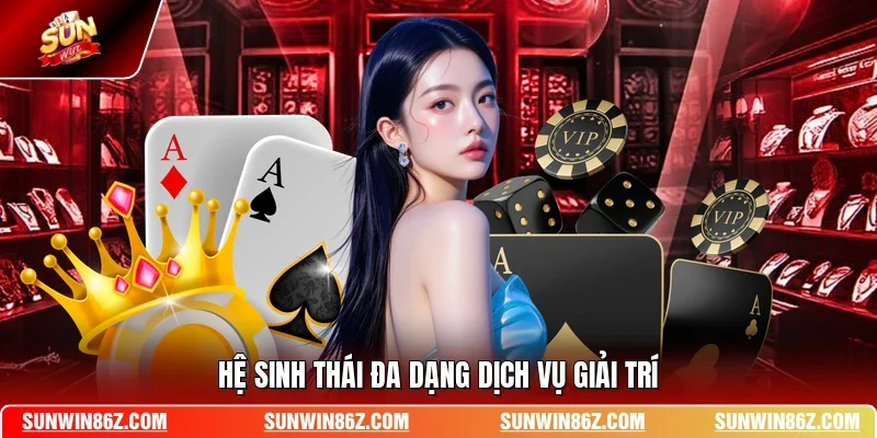 Hệ sinh thái đa dạng dịch vụ giải trí