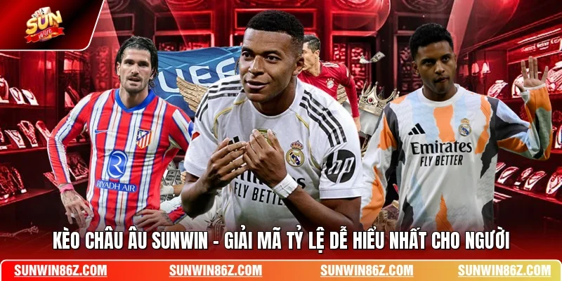 Kèo Châu Âu SUNWIN - Giải Mã Tỷ Lệ Dễ Hiểu Nhất Cho Người