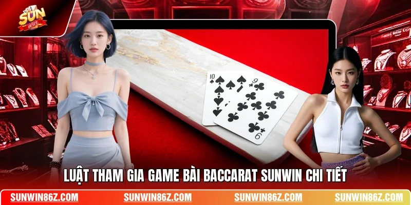 Luật tham gia game bài Baccarat SUNWIN chi tiết
