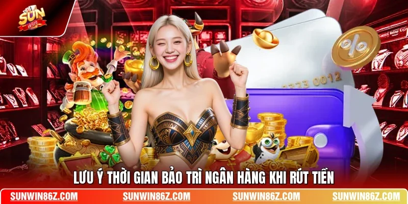 Lưu ý thời gian bảo trì ngân hàng khi rút tiền