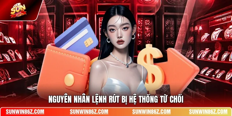 Nguyên nhân lệnh rút bị hệ thống từ chối